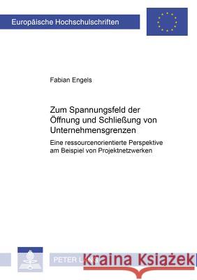 Zum Spannungsfeld Der Oeffnung Und Schließung Von Unternehmensgrenzen: Eine Ressourcenorientierte Perspektive Am Beispiel Von Projektnetzwerken Engels, Fabian 9783631563038 Lang, Peter, Gmbh, Internationaler Verlag Der