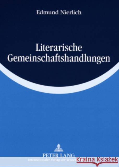 Literarische Gemeinschaftshandlungen: Konstruktion Einer Empirisch-Literaturwissenschaftlichen Erklaerungstheorie Nierlich, Edmund 9783631564196 Peter Lang Gmbh, Internationaler Verlag Der W