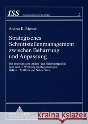 Strategisches Schnittstellenmanagement Zwischen Beharrung Und Anpassung: Die Amerikanische Außen- Und Sicherheitspolitik Nach Dem II. Weltkrieg Am Reg Riemer, Andrea K. 9783631564394