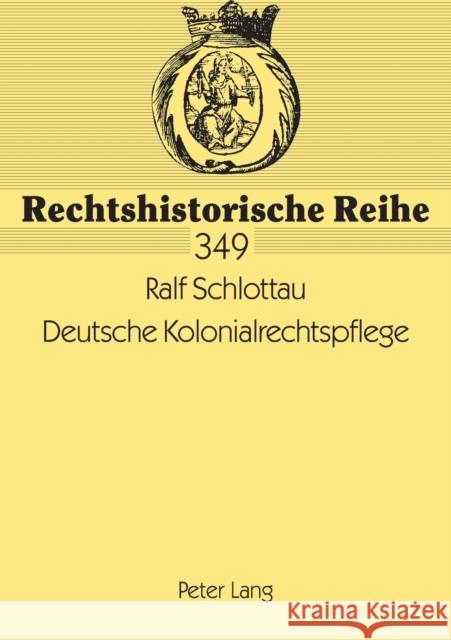 Deutsche Kolonialrechtspflege: Strafrecht Und Strafmacht in Den Deutschen Schutzgebieten 1884 Bis 1914 Hattenhauer, Hans 9783631564417 Lang, Peter, Gmbh, Internationaler Verlag Der