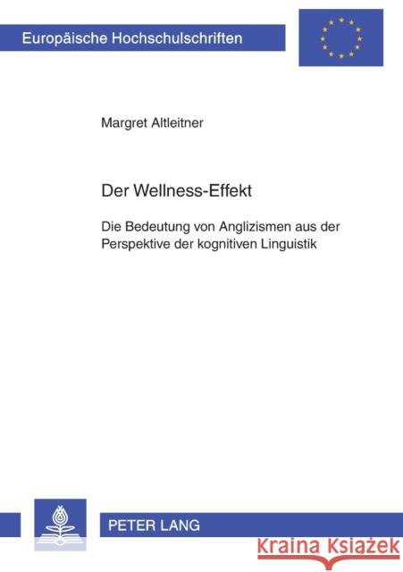 Der Wellness-Effekt; Die Bedeutung von Anglizismen aus der Perspektive der kognitiven Linguistik Altleitner, Margret 9783631564554 Peter Lang Gmbh, Internationaler Verlag Der W