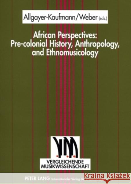 African Perspectives: Pre-Colonial History, Anthropology, and Ethnomusicology Allgayer-Kaufmann, Regine 9783631565032 Peter Lang AG