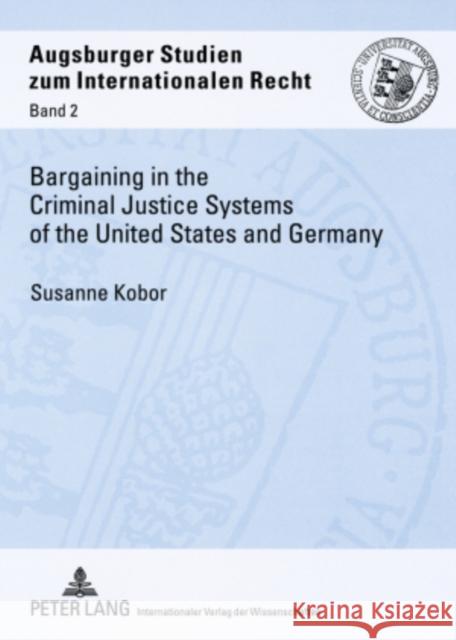 Bargaining in the Criminal Justice Systems of the United States and Germany: A Matter of Justice and Administrative Efficiency Within Legal, Cultural Rosenau, Henning 9783631565070