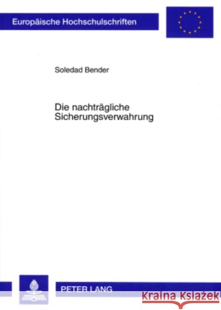 Die Nachtraegliche Sicherungsverwahrung Bender, Soledad 9783631565230