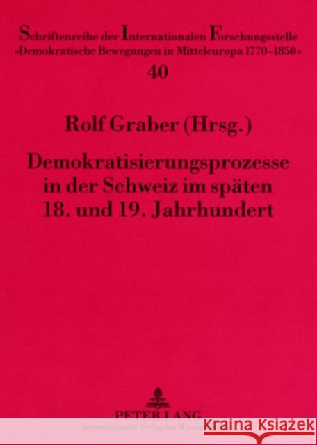 Demokratisierungsprozesse in Der Schweiz Im Spaeten 18. Und 19. Jahrhundert: Forschungskolloquium Im Rahmen Des Forschungsprojekts «Die Demokratische Reinalter, Helmut 9783631565254