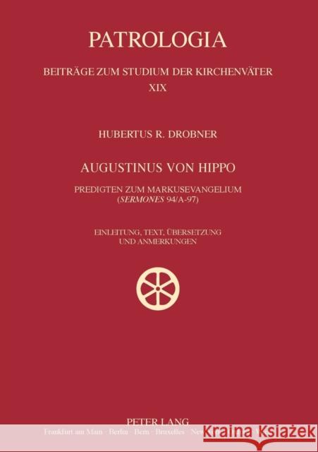 Augustinus von Hippo; Predigten zum Markusevangelium (Sermones 94/A-97)- Einleitung, Text, Übersetzung und Anmerkungen Drobner, Hubertus 9783631565322