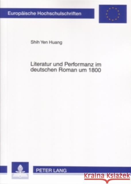 Literatur Und Performanz Im Deutschen Roman Um 1800 Shih Yen Huang 9783631565476