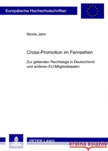 Cross-Promotion Im Fernsehen: Zur Geltenden Rechtslage in Deutschland Und Anderen Eu-Mitgliedstaaten Jahn, Nicola 9783631565650 Lang, Peter, Gmbh, Internationaler Verlag Der