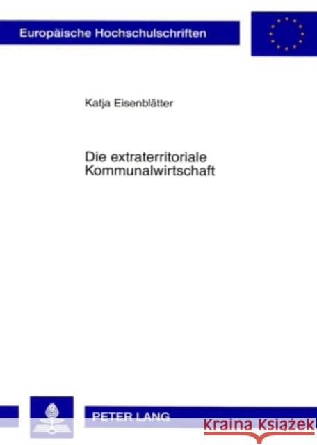 Die Extraterritoriale Kommunalwirtschaft Eisenblätter, Katja 9783631565926 Lang, Peter, Gmbh, Internationaler Verlag Der