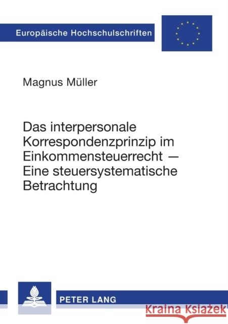 Das interpersonale Korrespondenzprinzip im Einkommensteuerrecht - Eine steuersystematische Betrachtung Müller, Magnus 9783631566022