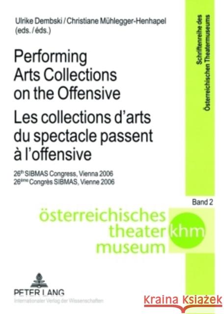 Performing Arts Collections on the Offensive- Les Collections d'Arts Du Spectacle Passent À l'Offensive: 26 Th Sibmas Congress, Vienna 2006- 26 Ème Co Trabitsch, Thomas 9783631566350 Peter Lang AG