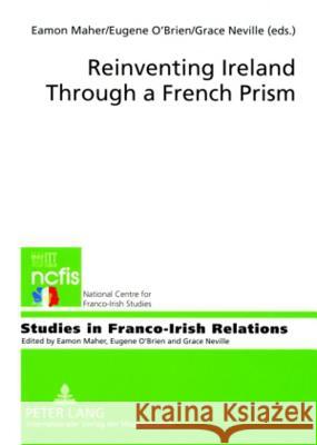 Reinventing Ireland Through a French Prism Eamon Maher Grace Neville Eugene O'Brien 9783631566398 Peter Lang AG