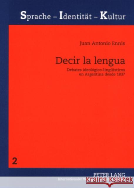 Decir La Lengua: Debates Ideológico-Lingueísticos En Argentina Desde 1837 Ludwig, Ralph 9783631566411