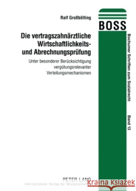 Die Vertragszahnaerztliche Wirtschaftlichkeits- Und Abrechnungspruefung: Unter Besonderer Beruecksichtigung Verguetungsrelevanter Verteilungsmechanism Schnapp, Friedrich E. 9783631566787