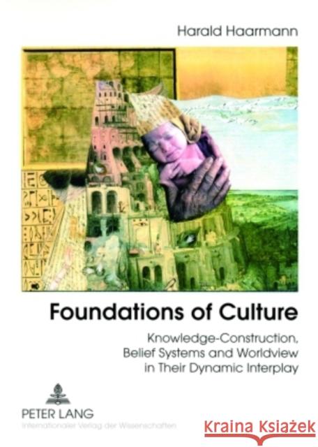 Foundations of Culture: Knowledge-Construction, Belief Systems and Worldview in Their Dynamic Interplay Haarmann, Harald 9783631566855 Peter Lang AG