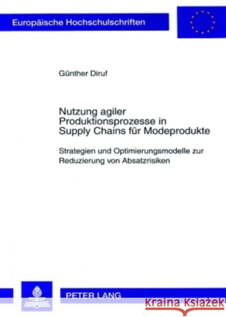 Nutzung Agiler Produktionsprozesse in Supply Chains Fuer Modeprodukte: Strategien Und Optimierungsmodelle Zur Reduzierung Von Absatzrisiken Diruf, Günther 9783631567333 Lang, Peter, Gmbh, Internationaler Verlag Der