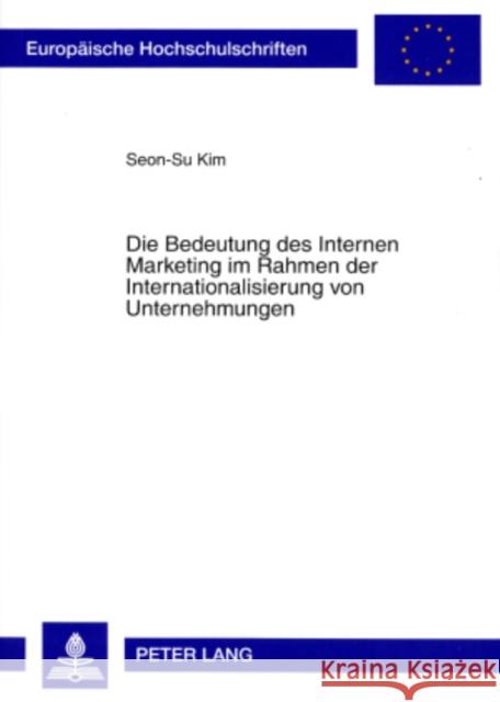 Die Bedeutung Des Internen Marketing Im Rahmen Der Internationalisierung Von Unternehmungen Seon-Su Kim 9783631567364 Lang, Peter, Gmbh, Internationaler Verlag Der