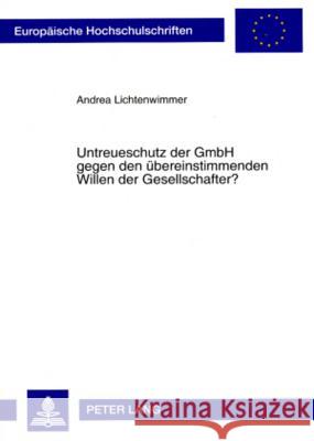 Untreueschutz Der Gmbh Gegen Den Uebereinstimmenden Willen Der Gesellschafter? Lichtenwimmer, Andrea 9783631567579 Lang, Peter, Gmbh, Internationaler Verlag Der