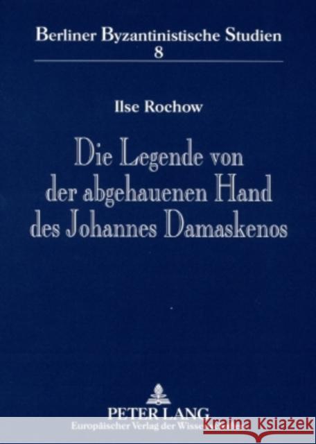 Die Legende Von Der Abgehauenen Hand Des Johannes Damaskenos: Ursprung - Varianten - Verbreitung Berlin-Brandenburgische Akadem 9783631568002