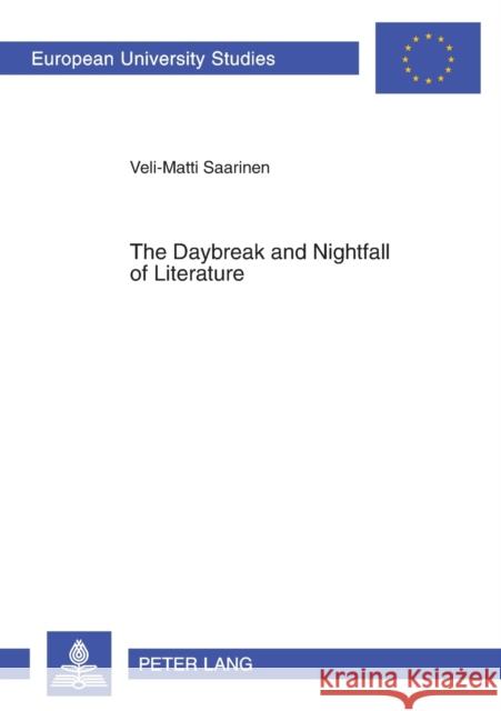 The Daybreak and Nightfall of Literature: Friedrich Schlegel's Idea of Romantic Literature: Between Productive Fantasy and Reflection Saarinen, Veli-Matti 9783631568040