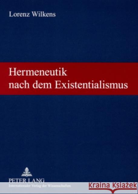 Hermeneutik Nach Dem Existentialismus: Theologische Vortraege Und Aufsaetze Wilkens, Lorenz 9783631568620 Lang, Peter, Gmbh, Internationaler Verlag Der