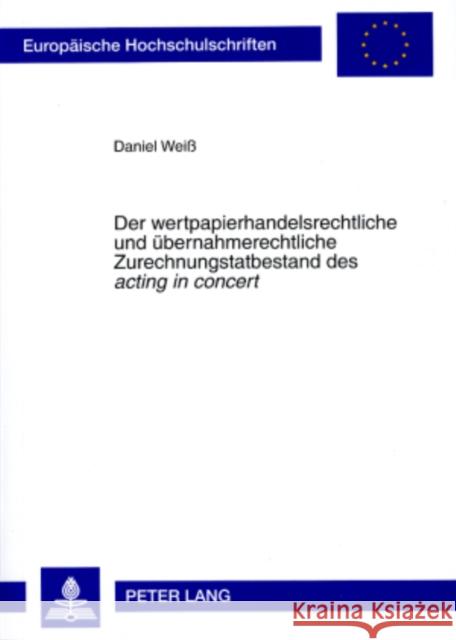 Der Wertpapierhandelsrechtliche Und Uebernahmerechtliche Zurechnungstatbestand Des «Acting in Concert» Weiß, Daniel 9783631568668 Lang, Peter, Gmbh, Internationaler Verlag Der