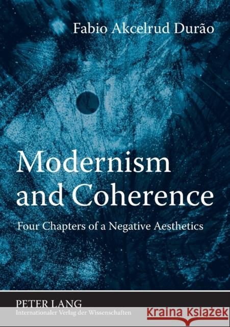 Modernism and Coherence: Four Chapters of a Negative Aesthetics Durão, Fabio Akcelrud 9783631569498 Peter Lang AG
