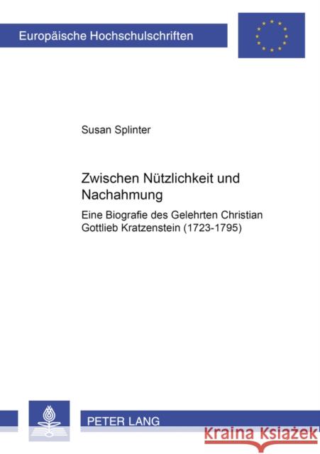 Zwischen Nuetzlichkeit Und Nachahmung: Eine Biografie Des Gelehrten Christian Gottlieb Kratzenstein (1723-1795) Splinter, Susan 9783631569580 Lang, Peter, Gmbh, Internationaler Verlag Der