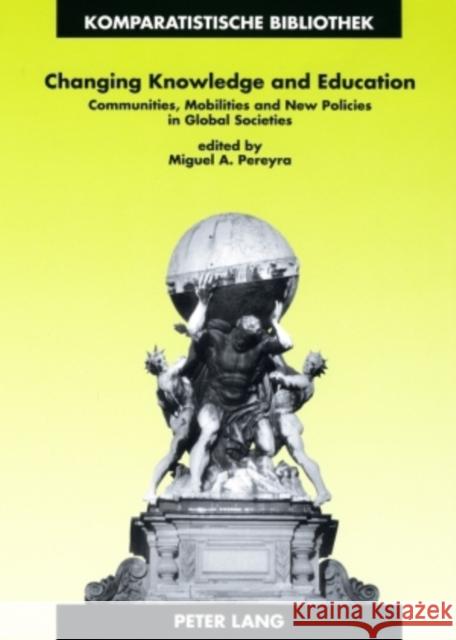 Changing Knowledge and Education: Communities, Mobilities and New Policies in Global Societies Schriewer, Jürgen 9783631570166 Peter Lang AG