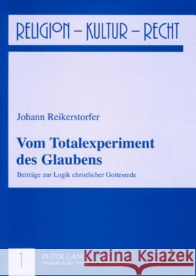 Vom Totalexperiment Des Glaubens: Beitraege Zur Logik Christlicher Gottesrede Reikerstorfer, Johann 9783631570258