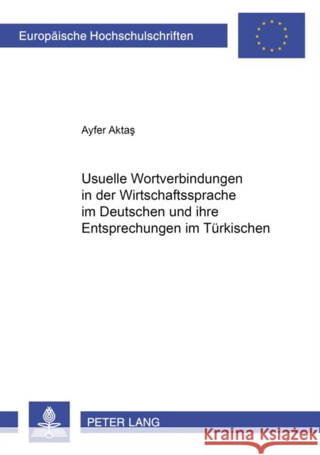 Usuelle Wortverbindungen in Der Wirtschaftssprache Im Deutschen Und Ihre Entsprechungen Im Tuerkischen Aktas, Ayfer 9783631570388 Peter Lang Gmbh, Internationaler Verlag Der W