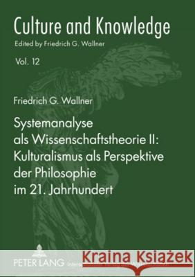 Systemanalyse ALS Wissenschaftstheorie II: Kulturalismus ALS Perspektive Der Philosophie Im 21. Jahrhundert Wallner, Friedrich G. 9783631570470