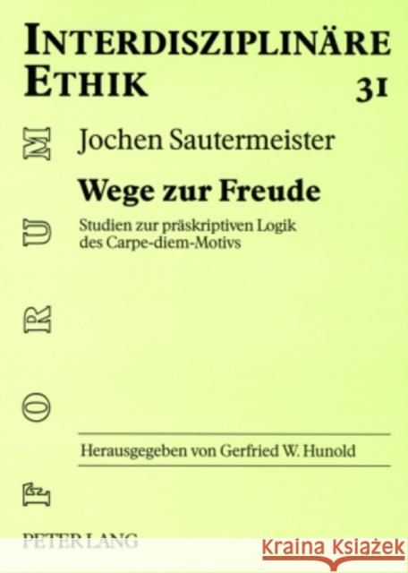 Wege Zur Freude: Studien Zur Praeskriptiven Logik Des Carpe-Diem-Motivs Hunold, Gerfried 9783631570593 Lang, Peter, Gmbh, Internationaler Verlag Der