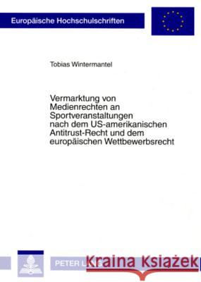 Vermarktung Von Medienrechten an Sportveranstaltungen Nach Dem Us-Amerikanischen Antitrust-Recht Und Dem Europaeischen Wettbewerbsrecht Wintermantel, Tobias 9783631570708
