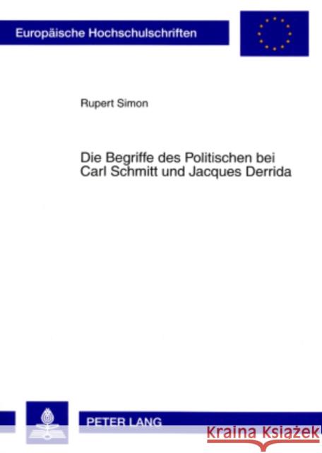 Die Begriffe Des Politischen Bei Carl Schmitt Und Jacques Derrida Simon, Rupert 9783631570937 Lang, Peter, Gmbh, Internationaler Verlag Der