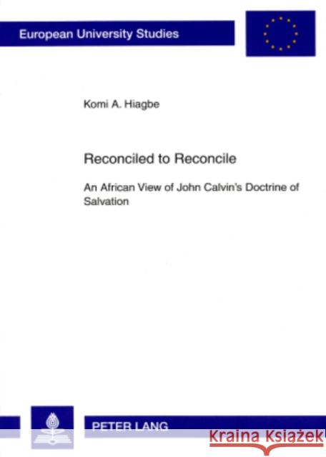 Reconciled to Reconcile: An African View of John Calvin's Doctrine of Salvation Hiagbe, Komi 9783631571668