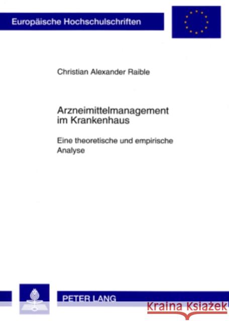 Arzneimittelmanagement Im Krankenhaus: Eine Theoretische Und Empirische Analyse Raible, Christian 9783631571712 Peter Lang Gmbh, Internationaler Verlag Der W