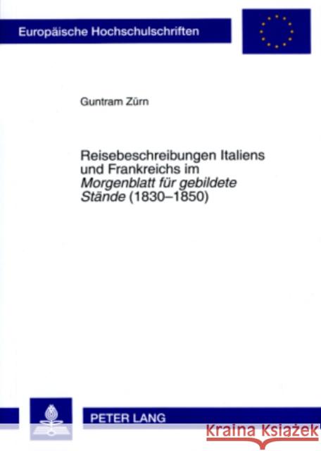 Reisebeschreibungen Italiens Und Frankreichs Im «Morgenblatt Fuer Gebildete Staende» (1830-1850) Zürn, Guntram 9783631571811 Peter Lang Gmbh, Internationaler Verlag Der W