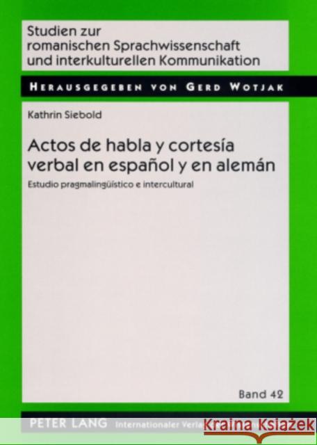 Actos de Habla Y Cortesía Verbal En Español Y En Alemán: Estudio Pragmalingueístico E Intercultural Wotjak, Gerd 9783631571910 Peter Lang Gmbh, Internationaler Verlag Der W