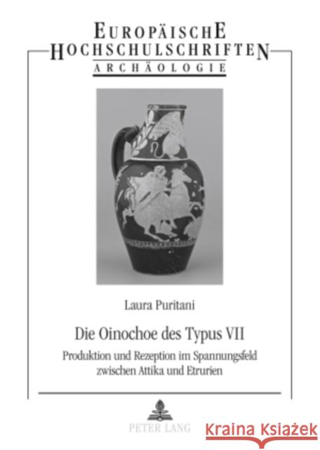 Die Oinochoe Des Typus VII: Produktion Und Rezeption Im Spannungsfeld Zwischen Attika Und Etrurien Puritani, Laura 9783631572092 Lang, Peter, Gmbh, Internationaler Verlag Der