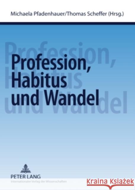 Profession, Habitus Und Wandel Pfadenhauer, Michaela 9783631572764