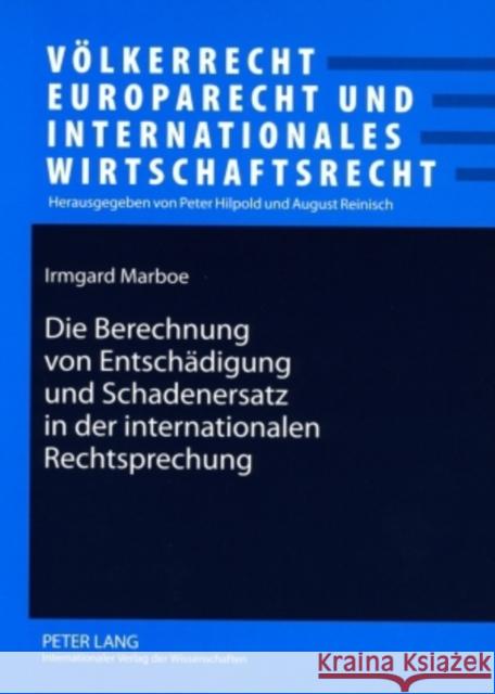 Die Berechnung Von Entschaedigung Und Schadenersatz in Der Internationalen Rechtsprechung Reinisch, August 9783631573259