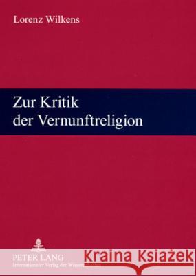 Zur Kritik Der Vernunftreligion: Religionswissenschaftliche Vortraege Und Aufsaetze Wilkens, Lorenz 9783631573280
