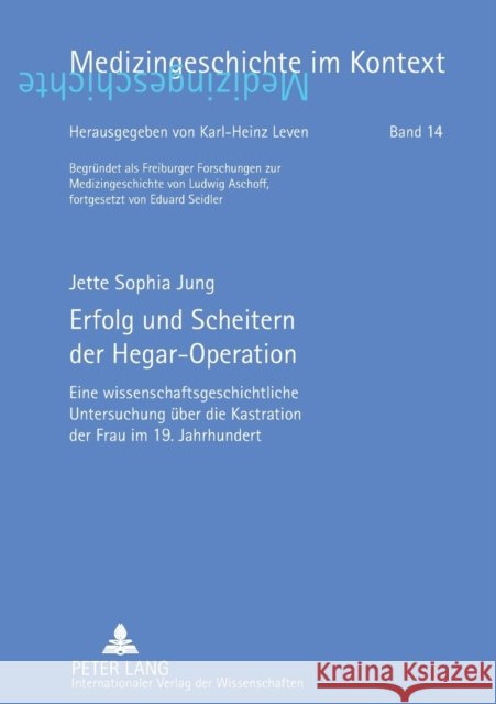Erfolg und Scheitern der Hegar-Operation; Eine wissenschaftsgeschichtliche Untersuchung über die Kastration der Frau im 19. Jahrhundert Leven, Karl-Heinz 9783631573686 Peter Lang Gmbh, Internationaler Verlag Der W