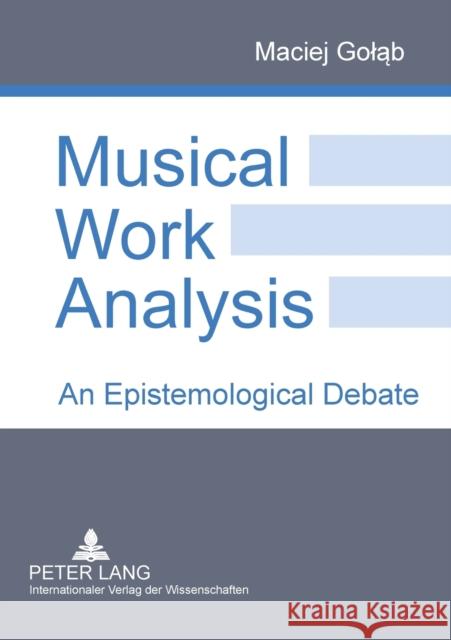 Musical Work Analysis; An Epistemological Debate Golab, Maciej 9783631573860