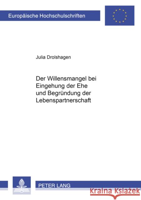 Der Willensmangel Bei Eingehung Der Ehe Und Begruendung Der Lebenspartnerschaft Drolshagen, Julia 9783631574300 Lang, Peter, Gmbh, Internationaler Verlag Der