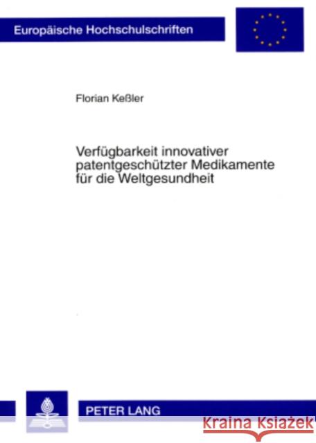 Verfuegbarkeit Innovativer Patentgeschuetzter Medikamente Fuer Die Weltgesundheit Keßler, Florian 9783631574447 Peter Lang Gmbh, Internationaler Verlag Der W