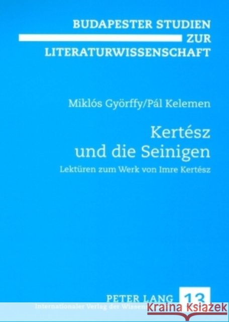 Kertész Und Die Seinigen: Lektueren Zum Werk Von Imre Kertész Orosz, Magdolna 9783631574775 Peter Lang Gmbh, Internationaler Verlag Der W