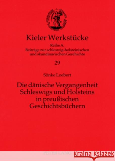 Die Daenische Vergangenheit Schleswigs Und Holsteins in Preußischen Geschichtsbuechern Riis, Thomas 9783631575314