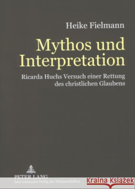 Mythos Und Interpretation: Ricarda Huchs Versuch Einer Rettung Des Christlichen Glaubens Fielmann, Heike 9783631575512